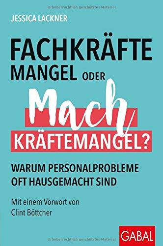 Fachkräftemangel oder Machkräftemangel?: Warum Personalprobleme oft hausgemacht sind (Dein Business)