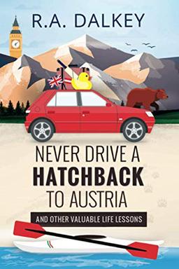 Never Drive A Hatchback To Austria: And Other Valuable Life Lessons