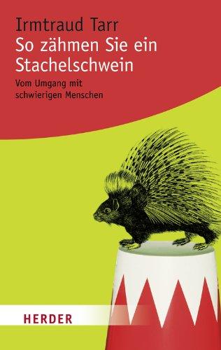 So zähmen Sie ein Stachelschwein: Vom Umgang mit schwierigen Menschen (HERDER spektrum)