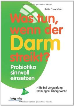 Was tun, wenn der Darm streikt?: Hilfe bei Verstopfung, Blähungen, Übergewicht. Probiotika sinnvoll einsetzen