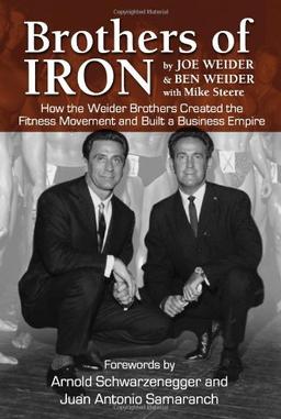 Brothers of Iron: How the Weider Brothers Created the Fitness Movement and Built a Business Empire