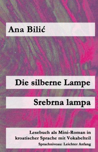 Die silberne Lampe/Srebrna lampa: Lesebuch als Mini-Roman in kroatischer Sprache mit Vokabelteil (Kroatisch leicht Mini-Romane)