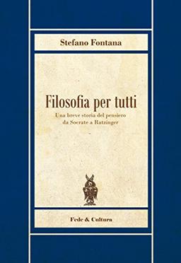 Filosofia per tutti: Una breve storia del pensiero da Socrate a Ratzinger