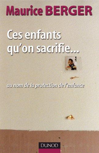 Ces enfants qu'on sacrifie... : au nom de la protection de l'enfance