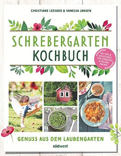 Schrebergarten-Kochbuch: Genuss aus dem Laubengarten - Mit Tipps und Anleitungen zum Einkochen und Haltbarmachen