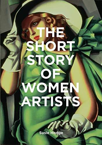 The Short Story of Women Artists: A Pocket Guide to Key Breakthroughs, Movements, Works and Themes (The Short Story of: A Pocket Guide)