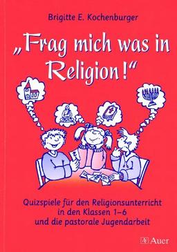 ' Frag mich was in Religion!': Quizspiele für Religionsunterricht in den Klassen 1-6 und die pastorale Jugendarbeit