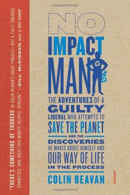 No Impact Man: The Adventures of a Guilty Liberal Who Attempts to Save the Planet, and the Discoveries He Makes About Himself and Our Way of Life in the Process