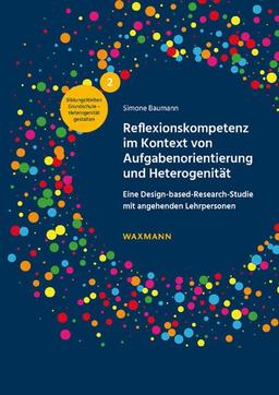 Reflexionskompetenz im Kontext von Aufgabenorientierung und Heterogenität: Eine Design-based-Research-Studie mit angehenden Lehrpersonen (BildungsWelten Grundschule – Heterogenität gestalten)