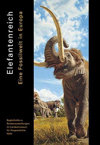 Elefantenreich: Eine Fossilwelt in Europa (Begleithefte zu Sonderausstellungen im Landesmuseum für Vorgeschichte Halle)