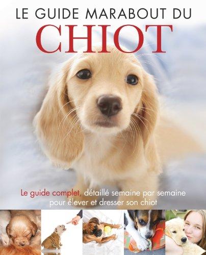 Le guide Marabout du chiot : le guide incontournable pour élever votre chiot semaine par semaine