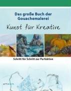 Das große Buch der Gouachemalerei: Kunst für Kreative Bd. 2. Schritt für Schritt zur Perfektion