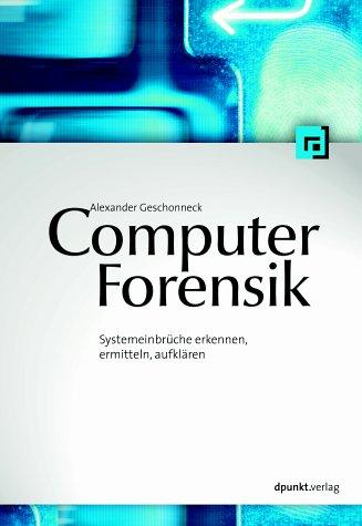 Computer-Forensik. Systemeinbrüche erkennen, ermitteln, aufklären.