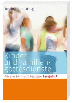 Kinder- und Familiengottesdienste für alle Sonn- und Festtage: Lesejahr A