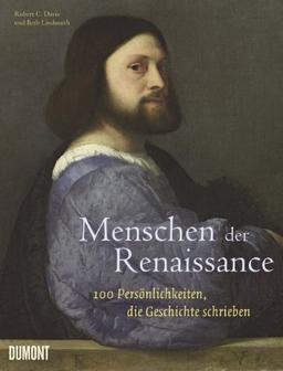 Menschen der Renaissance: 100 Persönlichkeiten, die Geschichte schrieben