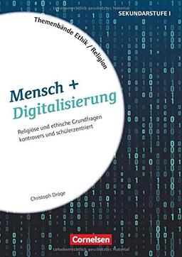 Themenbände Religion und Ethik: Mensch + Digitalisierung: Religiöse und ethische Grundfragen kontrovers und schülerzentriert. Kopiervorlagen