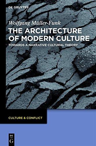 The Architecture of Modern Culture: Towards a Narrative Cultural Theory (Culture & Conflict, Band 3)