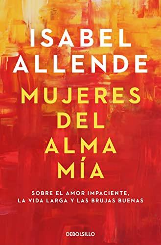 Mujeres del alma mia: Sobre el amor impaciente, la vida larga y las brujas buenas (Best Seller)