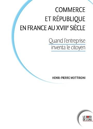 Commerce et République en France au XVIIIe siècle : quand l'entreprise inventa le citoyen