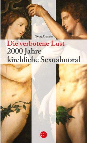 Die verbotene Lust: 2000 Jahre krichliche Sexualmoral