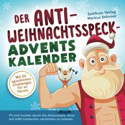 Der Anti-Weihnachtsspeck-Adventskalender: Fit und munter durch die Adventszeit, ohne auf süße Leckereien verzichten zu müssen. Mit 24 sportlichen Challenges für zu Hause.