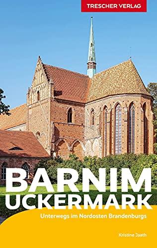 Reiseführer Barnim und Uckermark: Zwischen Bernau, Templin, Angermünde, Prenzlau und Schwedt – Mit Chorin, Schorfheide und Werbellinsee: Unterwegs im Nordosten Brandenburgs (Trescher-Reiseführer)