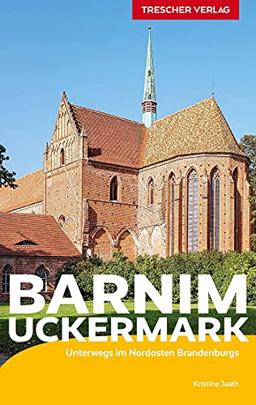 Reiseführer Barnim und Uckermark: Zwischen Bernau, Templin, Angermünde, Prenzlau und Schwedt – Mit Chorin, Schorfheide und Werbellinsee: Unterwegs im Nordosten Brandenburgs (Trescher-Reiseführer)