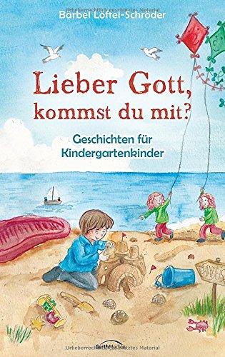 Lieber Gott, kommst du mit?: Geschichten für Kindergartenkinder.