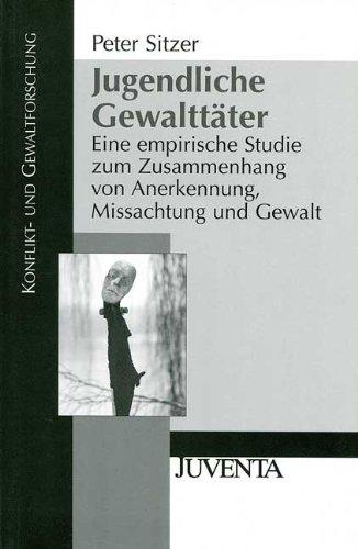 Jugendliche Gewalttäter: Eine empirische Studie zum Zusammenhang von Anerkennung, Missachtung und Gewalt (Konflikt- und Gewaltforschung)