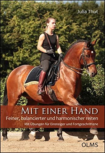 Mit einer Hand: Feiner, balancierter und harmonischer reiten. Mit Übungen für Einsteiger und Fortgeschrittene.