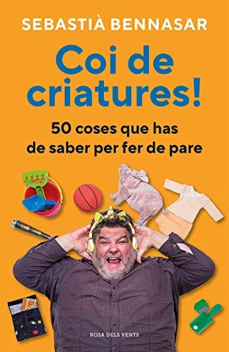 Coi de criatures!: 50 coses que has de saber per fer de pare (Divulgació)