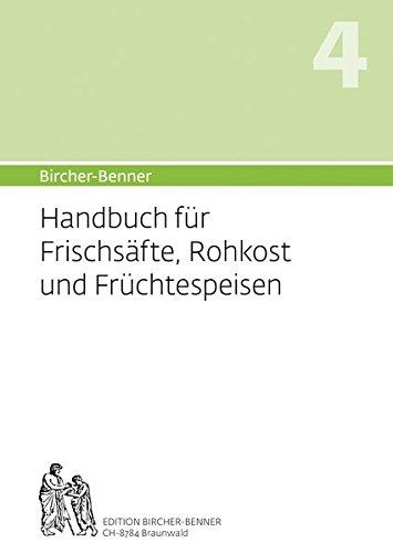 Bircher-Benner: (Hand)buch Nr. 4 für Frischsäfte, Rohkost und Früchtspeisen: Über neueste biophysikalische-wissenschaftliche Erkenntnisse zur ... der lebendigen, vegetarischen Frischkost