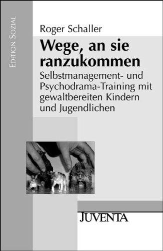 Wege, an sie ranzukommen: Selbstmanagement- und Psychodrama-Training mit gewaltbereiten Kindern und Jugendlichen (Edition Sozial)