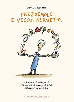 Prezzemolo e vecchi nervetti. 108 ricette disegnate per chi vuole mangiare bene cucinando in allegria. Ediz. illustrata (Illustrati)