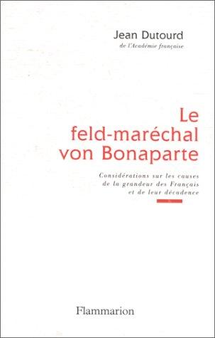 Le feld-maréchal von Bonaparte : considérations sur les causes de la grandeur des Français et de leur décadence