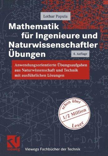 Mathematik für Ingenieure und Naturwissenschaftler, Anwendungsorientierte Übungsaufgaben aus Naturwissenschaft und Technik mit ausführlichen Lösungen (Viewegs Fachbücher der Technik)