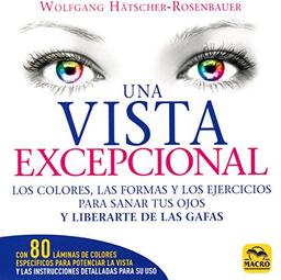 Una vista excepcional : los colores, las formas y los ejercicios para sanar tus ojos y liberarte de las gafas (Biblioteca del Bienestar, Band 2)