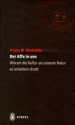 Der Affe in uns: Warum die Kultur an unserer Natur zu scheitern droht