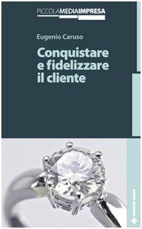 Conquistare e fidelizzare il cliente (Gestione d'impresa)