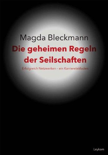 Die geheimen Regeln der Seilschaften: Erfolgreich Netzwerken - ein Karriereleitfaden