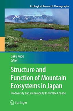 Structure and Function of Mountain Ecosystems in Japan: Biodiversity and Vulnerability to Climate Change (Ecological Research Monographs)