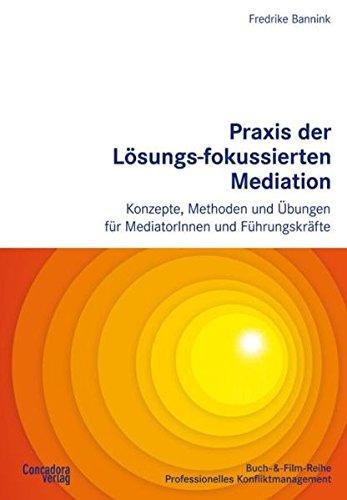 Praxis der Lösungs-fokussierten Mediation: Konzepte, Methoden und Übungen für MediatorInnen und Führungskräfte (Buch-&-Film-Reihe Professionelles Konfliktmanagement)