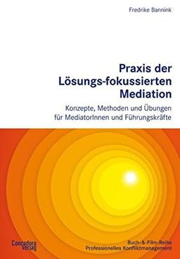 Praxis der Lösungs-fokussierten Mediation: Konzepte, Methoden und Übungen für MediatorInnen und Führungskräfte (Buch-&-Film-Reihe Professionelles Konfliktmanagement)