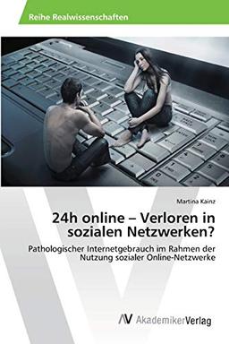 24h online – Verloren in sozialen Netzwerken?: Pathologischer Internetgebrauch im Rahmen der Nutzung sozialer Online-Netzwerke