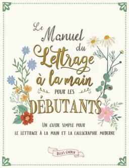 Le manuel du lettrage à la main pour les débutants: Un guide simple pour le lettrage à la main et la calligraphie moderne