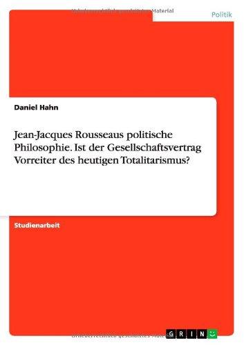 Jean-Jacques Rousseaus politische Philosophie. Ist der Gesellschaftsvertrag Vorreiter des heutigen Totalitarismus?