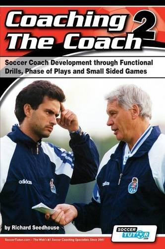 Coaching the Coach 2 - Soccer Coach Development Through Functional Practices, Phase of Plays and Small Sided Games