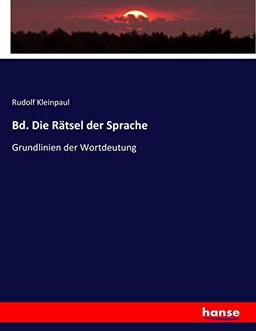 Bd. Die Rätsel der Sprache: Grundlinien der Wortdeutung