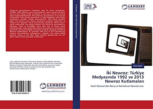 Iki Newroz: Türkiye Medyasinda 1992 ve 2013 Newroz Kutlamalari: Kanli Newroz'dan Baris ve Demokrasi Newroz'una