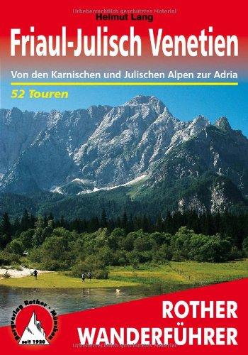 Friaul-Julisch Venetien: Von den Karnischen und Julischen Alpen zur Adria. 52 Touren